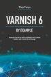 Varnish 6 by example : a practical guide to web acceleration and content delivery with Varnish 6 technology Online now