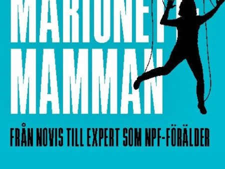 Marionettmamman : från novis till expert som NPF-förälder Online